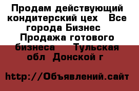 Продам действующий кондитерский цех - Все города Бизнес » Продажа готового бизнеса   . Тульская обл.,Донской г.